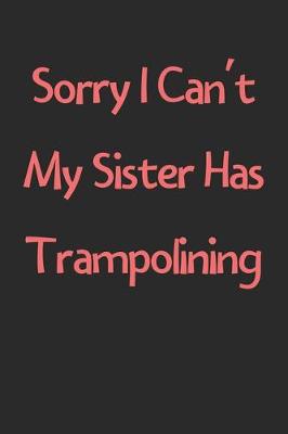 Book cover for Sorry I Can't My Sister Has Trampolining