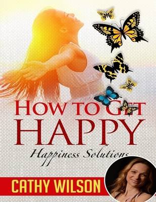 Book cover for How to Get Happy: Happiness Solutions