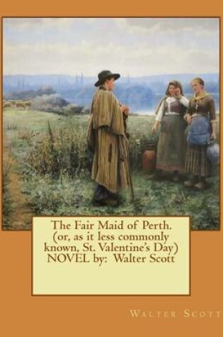 Cover of The Fair Maid of Perth.(or, as it less commonly known, St. Valentine's Day) NOVEL by