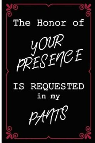 Cover of The Honor of Your Presence is Requested in My Pants