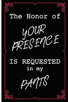 Book cover for The Honor of Your Presence is Requested in My Pants