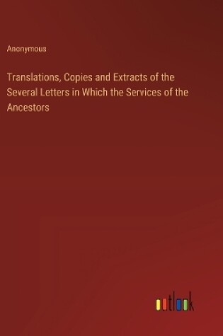 Cover of Translations, Copies and Extracts of the Several Letters in Which the Services of the Ancestors