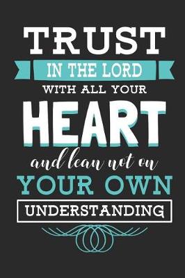 Book cover for Trust in the Lord with All Your Heart and Lean Not on Your Own Understanding