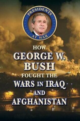 Cover of How George W. Bush Fought the Wars in Iraq and Afghanistan