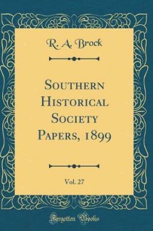 Cover of Southern Historical Society Papers, 1899, Vol. 27 (Classic Reprint)