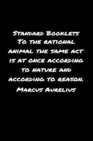 Cover of Standard Booklets To the Rational Animal the Same Act Is At Once According To Nature And According To Reason Marcus Aurelius