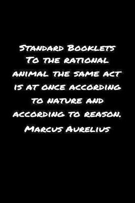 Book cover for Standard Booklets To the Rational Animal the Same Act Is At Once According To Nature And According To Reason Marcus Aurelius