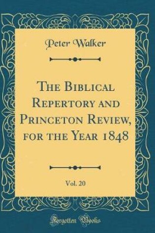 Cover of The Biblical Repertory and Princeton Review, for the Year 1848, Vol. 20 (Classic Reprint)