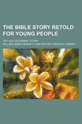 Cover of The Bible Story Retold for Young People; The Old Testament Story