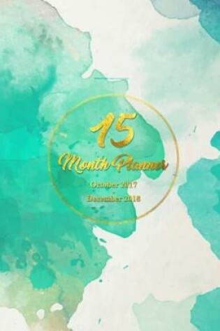 Cover of 15 Months Planner October 2017 - December 2018, monthly calendar with daily planners, Passion/Goal setting organizer, 8x10", Teal Green Watercolor cover