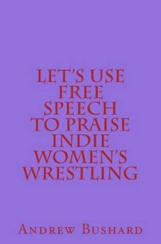 Cover of Let's Use Free Speech to Praise Indie Women's Wrestling