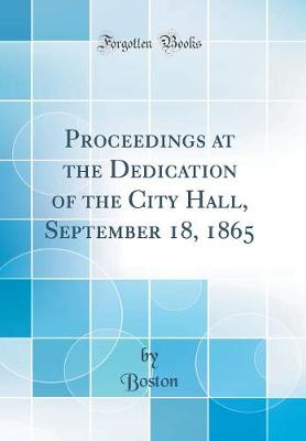 Book cover for Proceedings at the Dedication of the City Hall, September 18, 1865 (Classic Reprint)