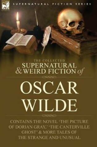 Cover of The Collected Supernatural & Weird Fiction of Oscar Wilde-Includes the Novel 'The Picture of Dorian Gray, ' 'Lord Arthur Savile's Crime, ' 'The Canter