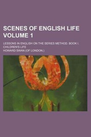 Cover of Scenes of English Life Volume 1; Lessons in English on the Series Method. Book I. Children's Life