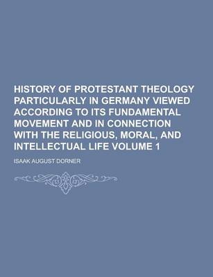 Book cover for History of Protestant Theology Particularly in Germany Viewed According to Its Fundamental Movement and in Connection with the Religious, Moral, and I