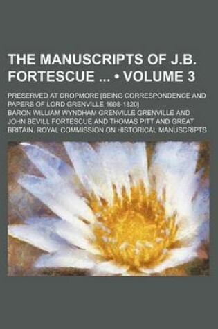 Cover of The Manuscripts of J.B. Fortescue (Volume 3); Preserved at Dropmore [Being Correspondence and Papers of Lord Grenville 1698-1820]