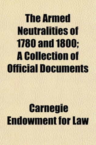 Cover of The Armed Neutralities of 1780 and 1800; A Collection of Official Documents