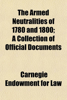 Book cover for The Armed Neutralities of 1780 and 1800; A Collection of Official Documents