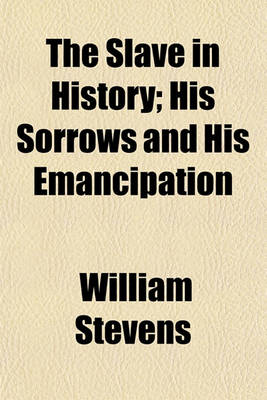 Book cover for The Slave in History; His Sorrows and His Emancipation