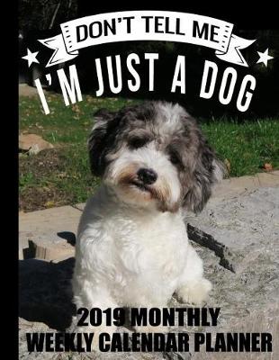 Book cover for Don't Tell Me I'm Just a Dog 2019 Monthly Weekly Calendar Planner