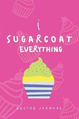 Book cover for Recipe Journal - I Sugarcoat Everything