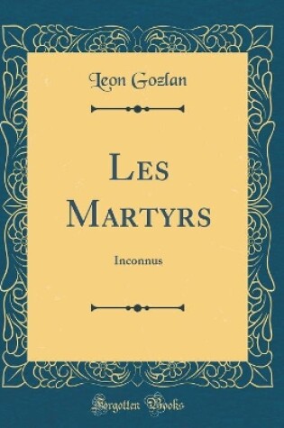 Cover of Les Martyrs: Inconnus (Classic Reprint)