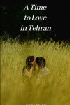 Book cover for A Time to Love in Tehran