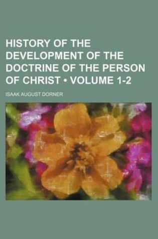 Cover of History of the Development of the Doctrine of the Person of Christ (Volume 1-2)