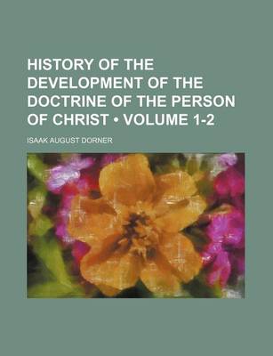 Book cover for History of the Development of the Doctrine of the Person of Christ (Volume 1-2)