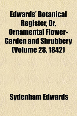 Book cover for Edwards' Botanical Register, Or, Ornamental Flower-Garden and Shrubbery (Volume 28, 1842)