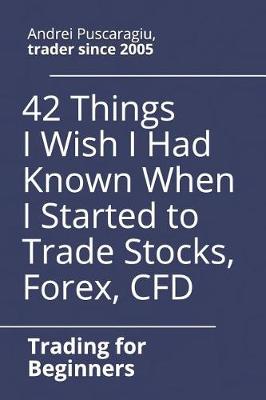 Book cover for 42 Things I Wish I Had Known When I Started to Trade Stocks, Forex, CFD