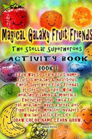 Cover of Magical Galaxy Fruit Friends The Stellar Superheroes Activity Book Book 1 a fun way to learn fruit names Fruit is healthy & nutritious