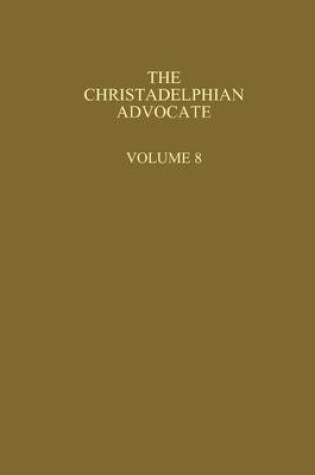 Cover of The Christadelphian Advocate: Volume 8