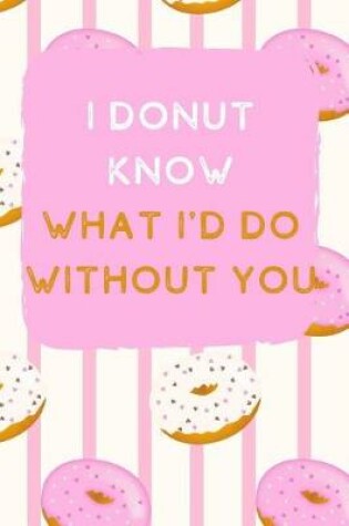 Cover of I Donut Know What I'd Do Without You