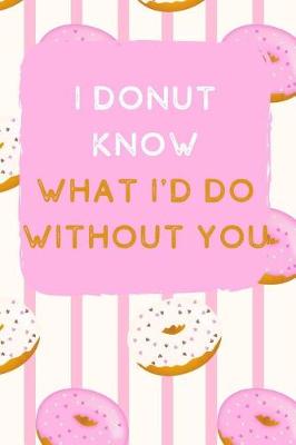 Book cover for I Donut Know What I'd Do Without You
