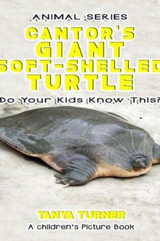 Cover of THE CANTOR'S GIANT SOFT-SHELLED TURTLE Do Your Kids Know This?