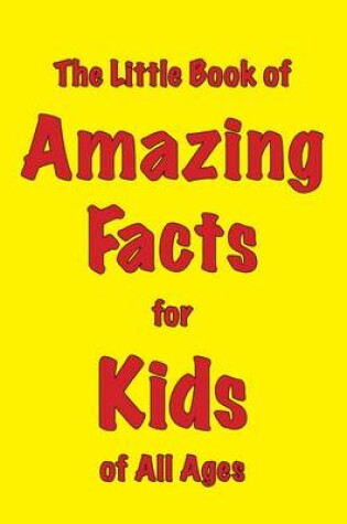 Cover of The Little Book of Amazing Facts for Kids of All Ages