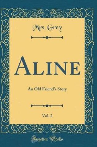 Cover of Aline, Vol. 2: An Old Friend's Story (Classic Reprint)