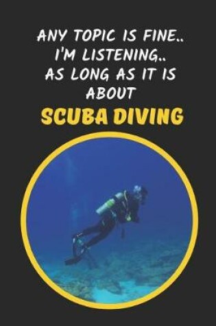 Cover of Any Topic Is Fine, I'm Listening, As Long As It Is About Scuba Diving