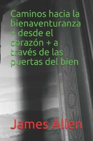 Cover of Caminos hacia la bienaventuranza + desde el corazon + a traves de las puertas del bien