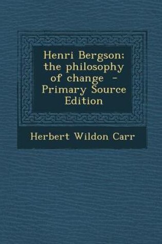 Cover of Henri Bergson; The Philosophy of Change