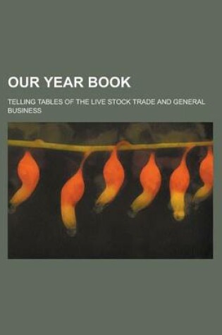 Cover of Our Year Book; Telling Tables of the Live Stock Trade and General Business