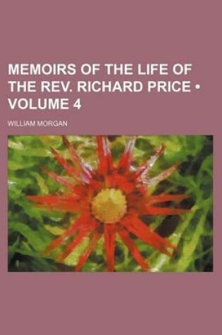 Cover of Memoirs of the Life of the REV. Richard Price (Volume 4)