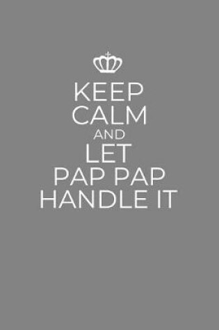 Cover of Keep Calm And Let Pap Pap Handle It