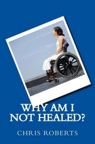 Cover of Why Am I Not Healed?
