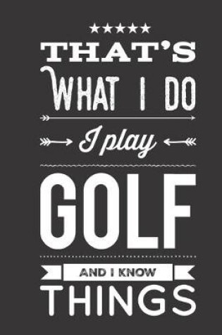 Cover of That's What I Do I Play Golf And I Know Things