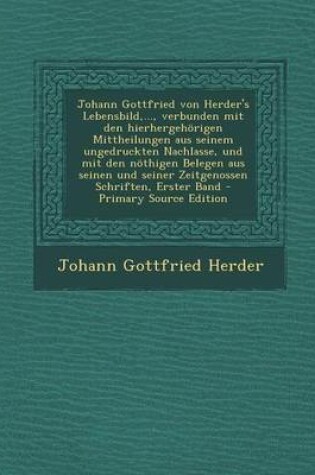 Cover of Johann Gottfried Von Herder's Lebensbild, ..., Verbunden Mit Den Hierhergehorigen Mittheilungen Aus Seinem Ungedruckten Nachlasse, Und Mit Den Nothige