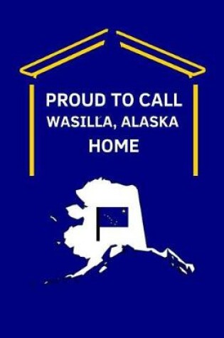 Cover of Proud To Call Wasilla, Alaska Home