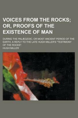 Cover of Voices from the Rocks; During the Palaeozoic, or Most Ancient Period of the Earth. a Reply to the Late Hugh Miller's Testimony of the Rocks.