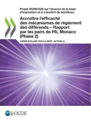 Book cover for Projet Ocde/G20 Sur l'�rosion de la Base d'Imposition Et Le Transfert de B�n�fices Accro�tre l'Efficacit� Des M�canismes de R�glement Des Diff�rends - Rapport Par Les Pairs de Pa, Monaco (Phase 2) Cadre Inclusif Sur Le Beps: Action 14